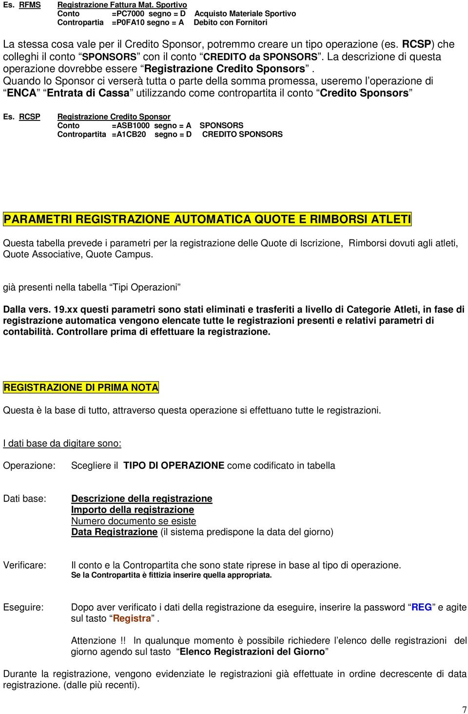 RCSP) che colleghi il conto SPONSORS con il conto CREDITO da SPONSORS. La descrizione di questa operazione dovrebbe essere Registrazione Credito Sponsors.