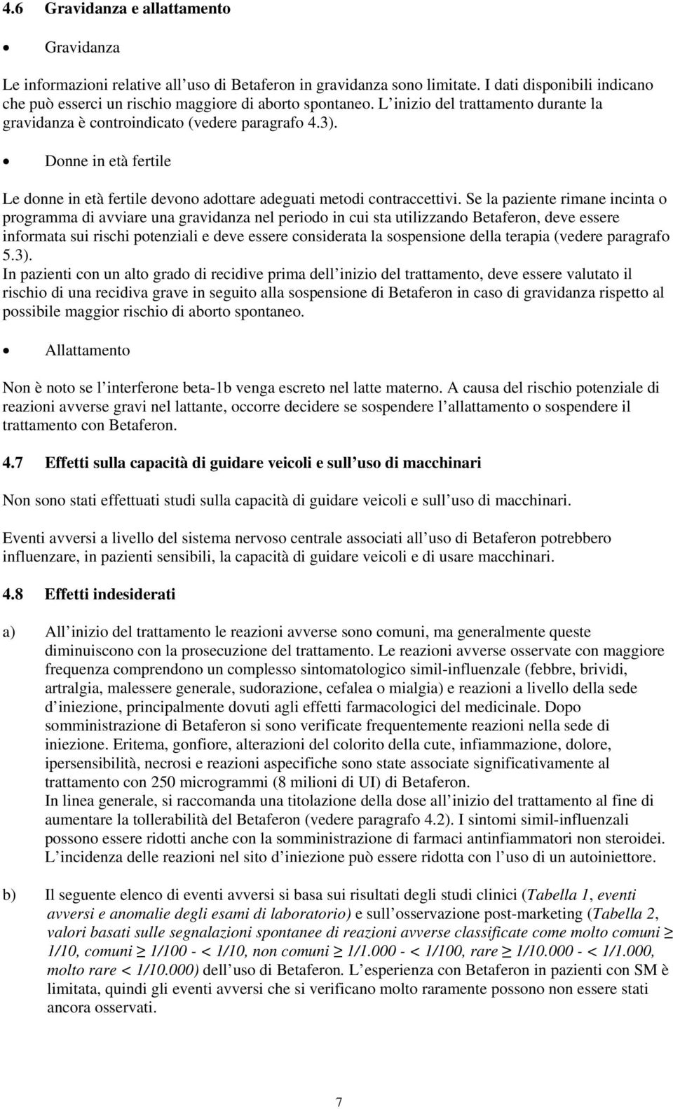 Se la paziente rimane incinta o programma di avviare una gravidanza nel periodo in cui sta utilizzando Betaferon, deve essere informata sui rischi potenziali e deve essere considerata la sospensione