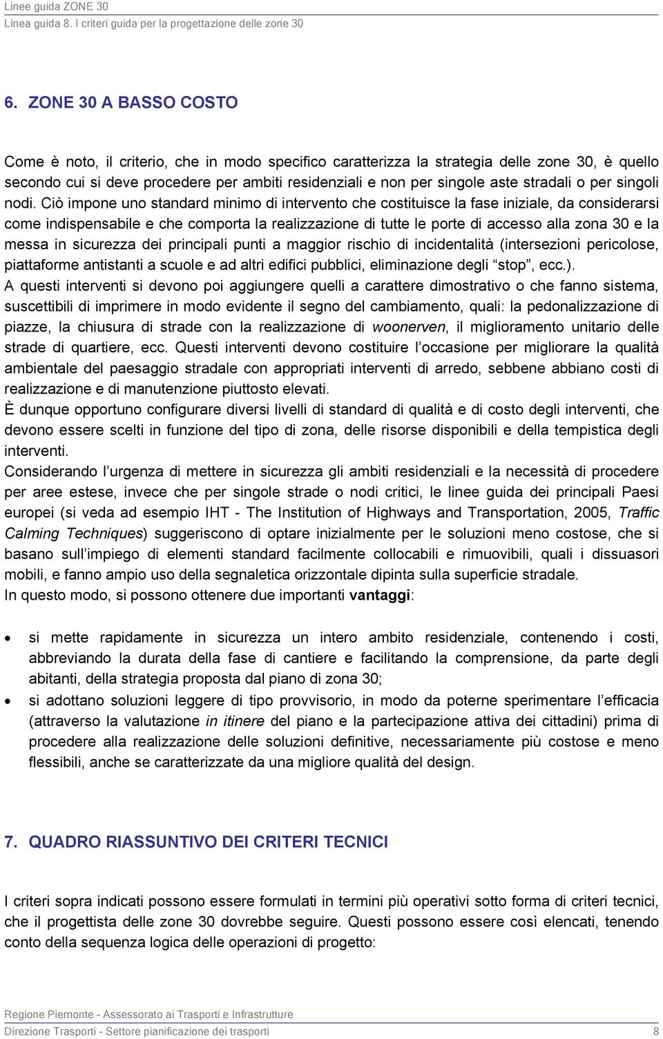 Ciò impone uno standard minimo di intervento che costituisce la fase iniziale, da considerarsi come indispensabile e che comporta la realizzazione di tutte le porte di accesso alla zona 30 e la messa