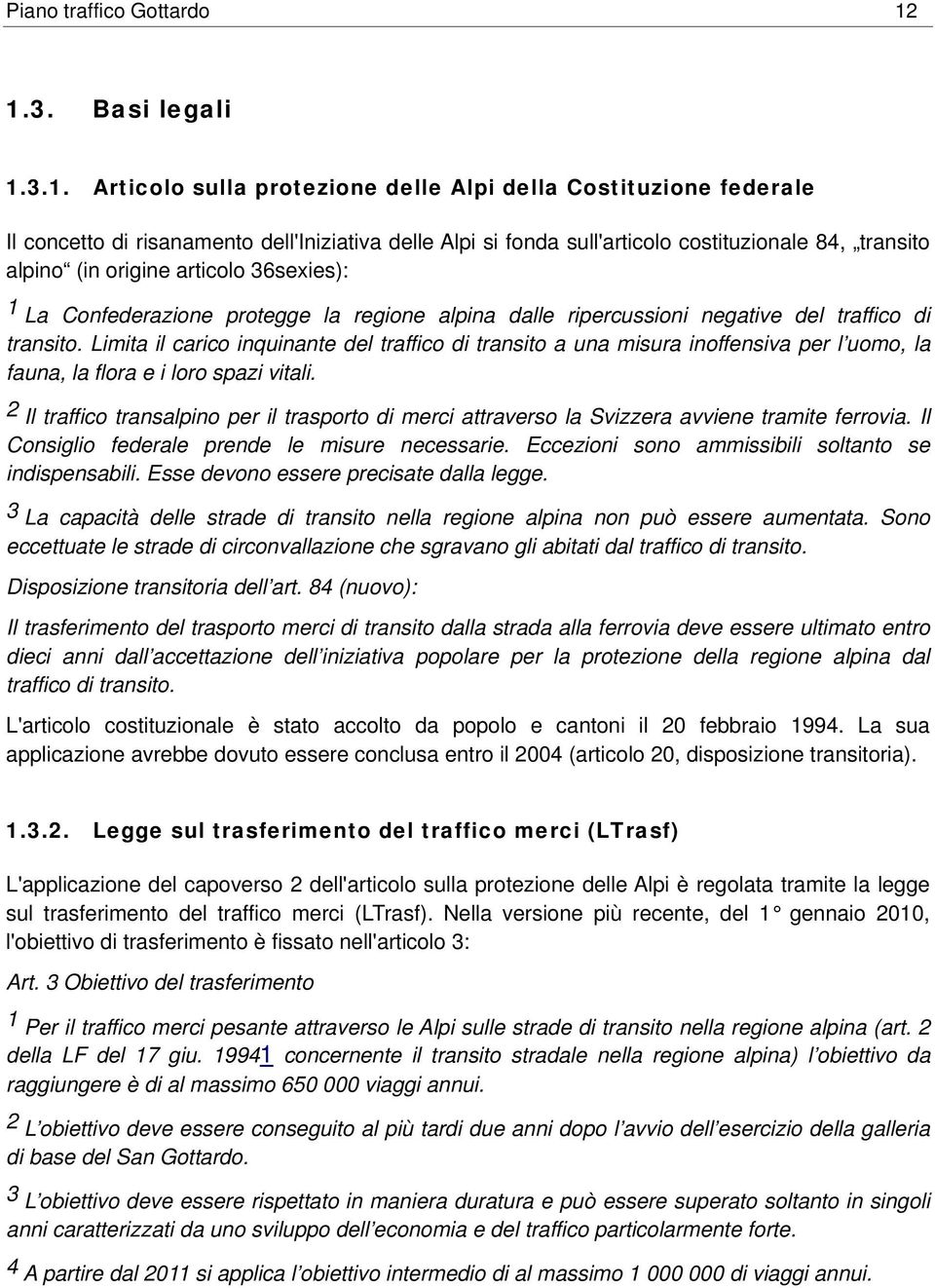 alpino (in origine articolo 36sexies): 1 La Confederazione protegge la regione alpina dalle ripercussioni negative del traffico di transito.