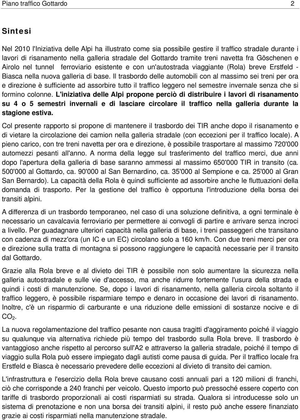 Il trasbordo delle automobili con al massimo sei treni per ora e direzione è sufficiente ad assorbire tutto il traffico leggero nel semestre invernale senza che si formino colonne.