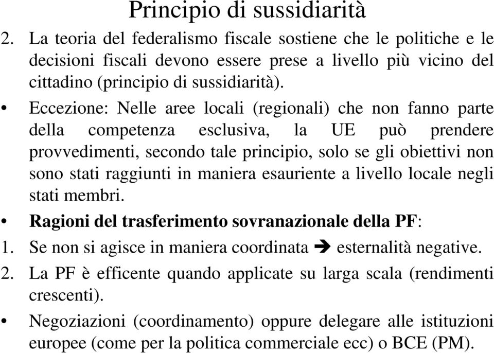 Eccezione: Nelle aree locali (regionali) che non fanno parte della competenza esclusiva, la UE può prendere provvedimenti, secondo tale principio, solo se gli obiettivi non sono stati