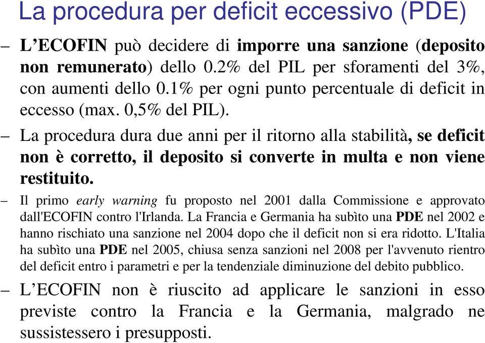 La procedura dura due anni per il ritorno alla stabilità, se deficit non è corretto, il deposito si converte in multa e non viene restituito.