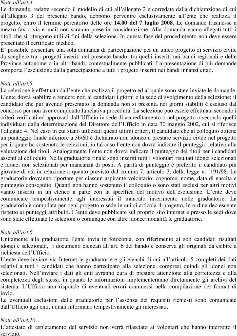 progetto, entro il termine perentorio delle ore 14.00 del 7 luglio 2008. Le domande trasmesse a mezzo fax o via e_mail non saranno prese in considerazione.