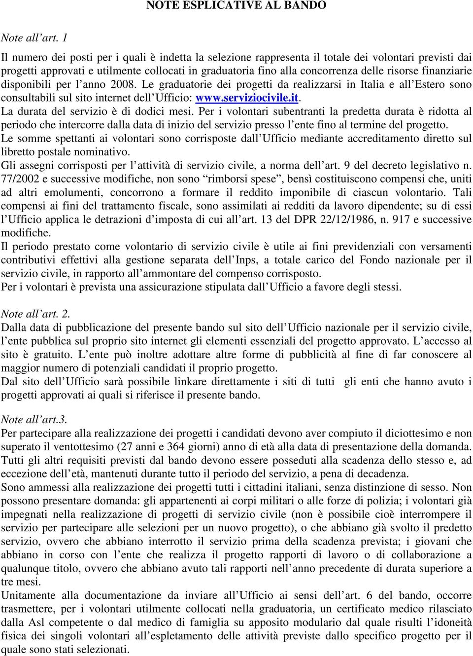 finanziarie disponibili per l anno 2008. Le graduatorie dei progetti da realizzarsi in Italia e all Estero sono consultabili sul sito internet dell Ufficio: www.serviziocivile.it. La durata del servizio è di dodici mesi.