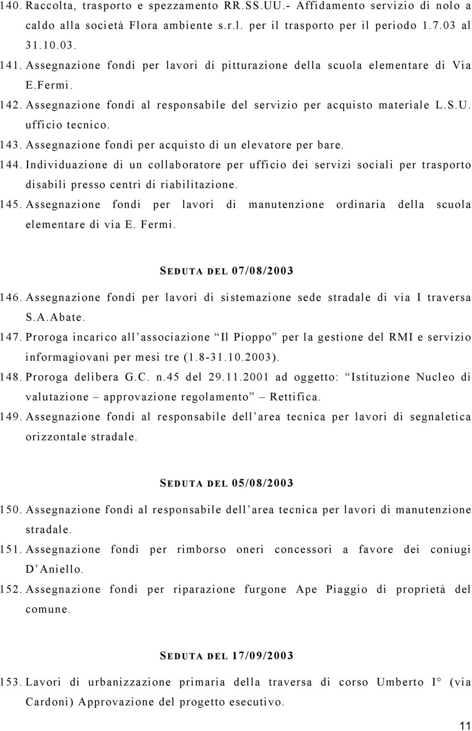 Assegnazione fondi per acquisto di un elevatore per bare. 144. Individuazione di un collaboratore per ufficio dei servizi sociali per trasporto disabili presso centri di riabilitazione. 145.