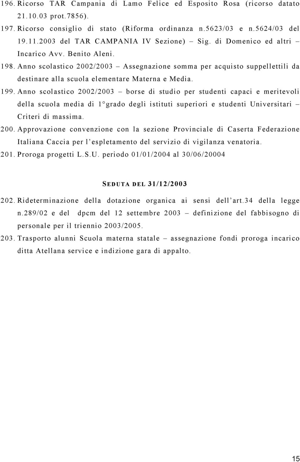 Anno scolastico 2002/2003 Assegnazione somma per acquisto suppellettili da destinare alla scuola elementare Materna e Media. 199.