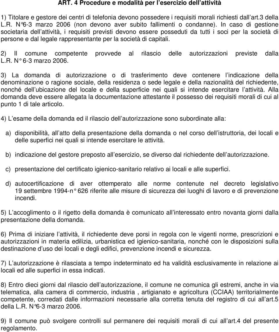 2) Il comune competente provvede al rilascio delle autorizzazioni previste dalla L.R. N 6-3 marzo 2006.