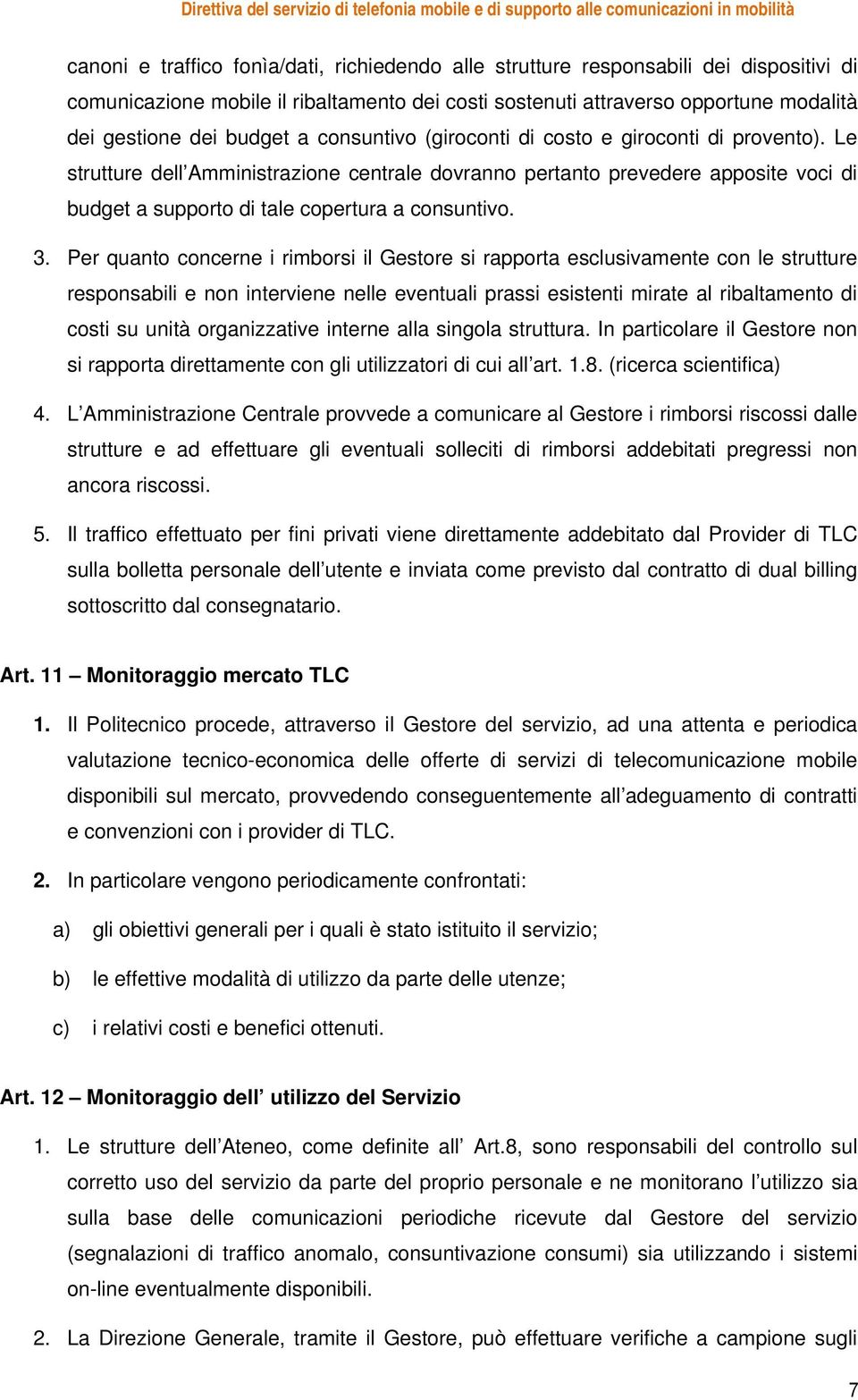 Per quanto concerne i rimborsi il Gestore si rapporta esclusivamente con le strutture responsabili e non interviene nelle eventuali prassi esistenti mirate al ribaltamento di costi su unità