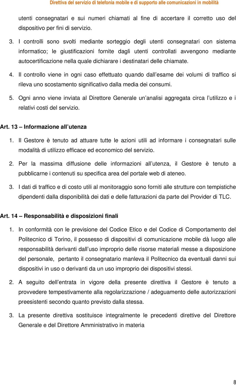 dichiarare i destinatari delle chiamate. 4. Il controllo viene in ogni caso effettuato quando dall esame dei volumi di traffico si rileva uno scostamento significativo dalla media dei consumi. 5.