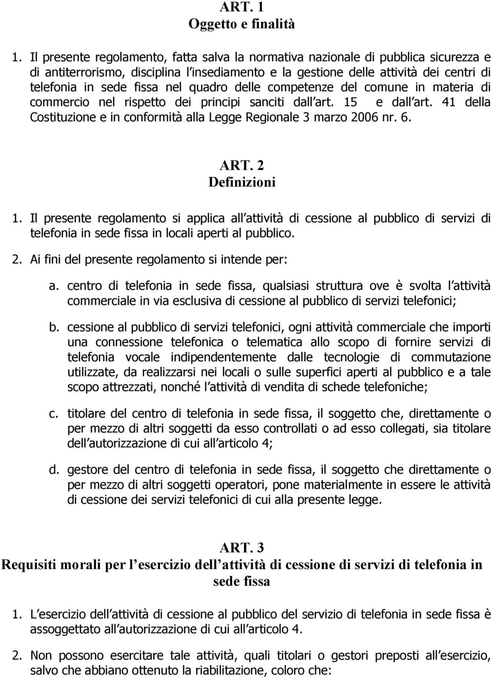 quadro delle competenze del comune in materia di commercio nel rispetto dei principi sanciti dall art. 15 e dall art. 41 della Costituzione e in conformità alla Legge Regionale 3 marzo 2006 nr. 6.