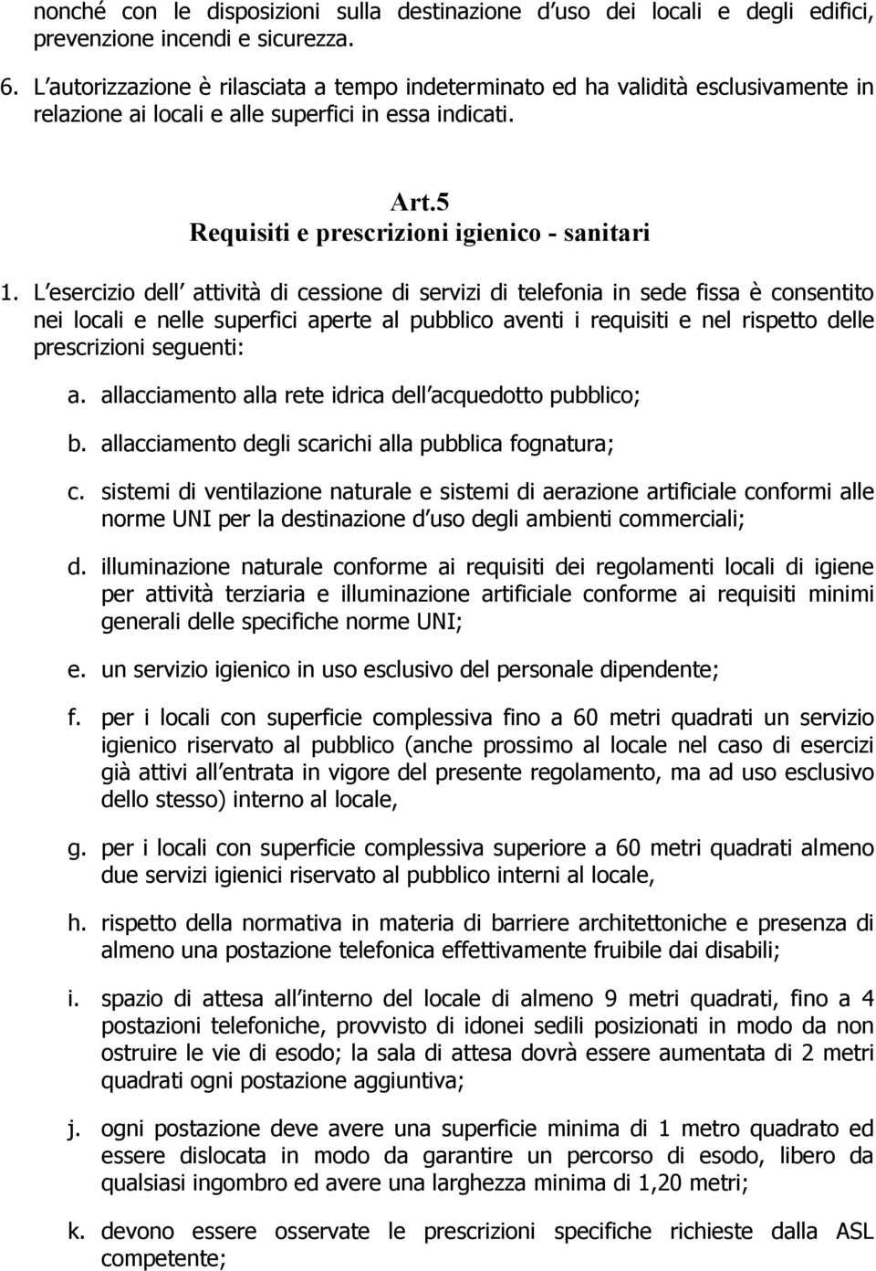 L esercizio dell attività di cessione di servizi di telefonia in sede fissa è consentito nei locali e nelle superfici aperte al pubblico aventi i requisiti e nel rispetto delle prescrizioni seguenti: