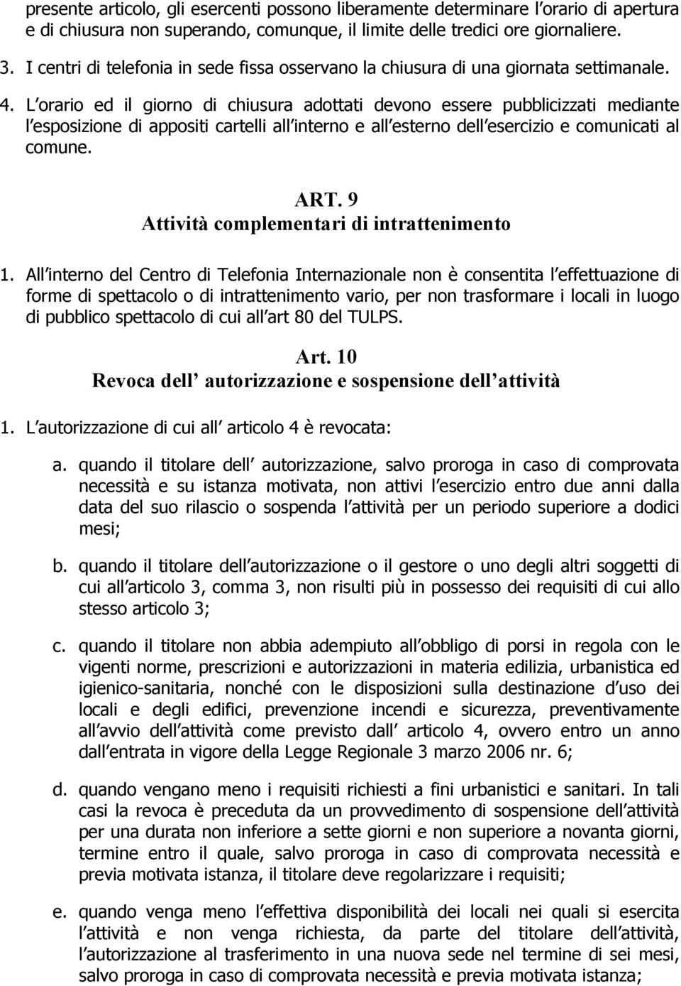 L orario ed il giorno di chiusura adottati devono essere pubblicizzati mediante l esposizione di appositi cartelli all interno e all esterno dell esercizio e comunicati al comune. ART.