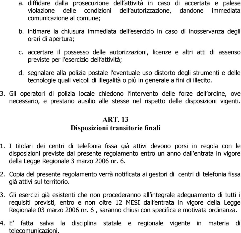 accertare il possesso delle autorizzazioni, licenze e altri atti di assenso previste per l esercizio dell attività; d.