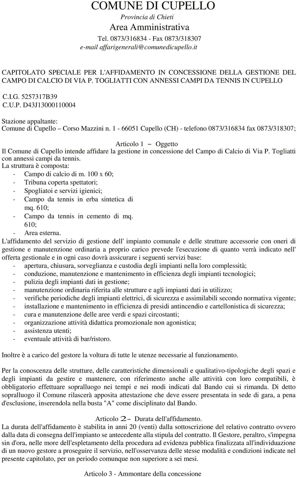 1-66051 Cupello (CH) - telefono 0873/316834 fax 0873/318307; Articolo 1 - Oggetto Il Comune di Cupello intende affidare la gestione in concessione del Campo di Calcio di Via P.