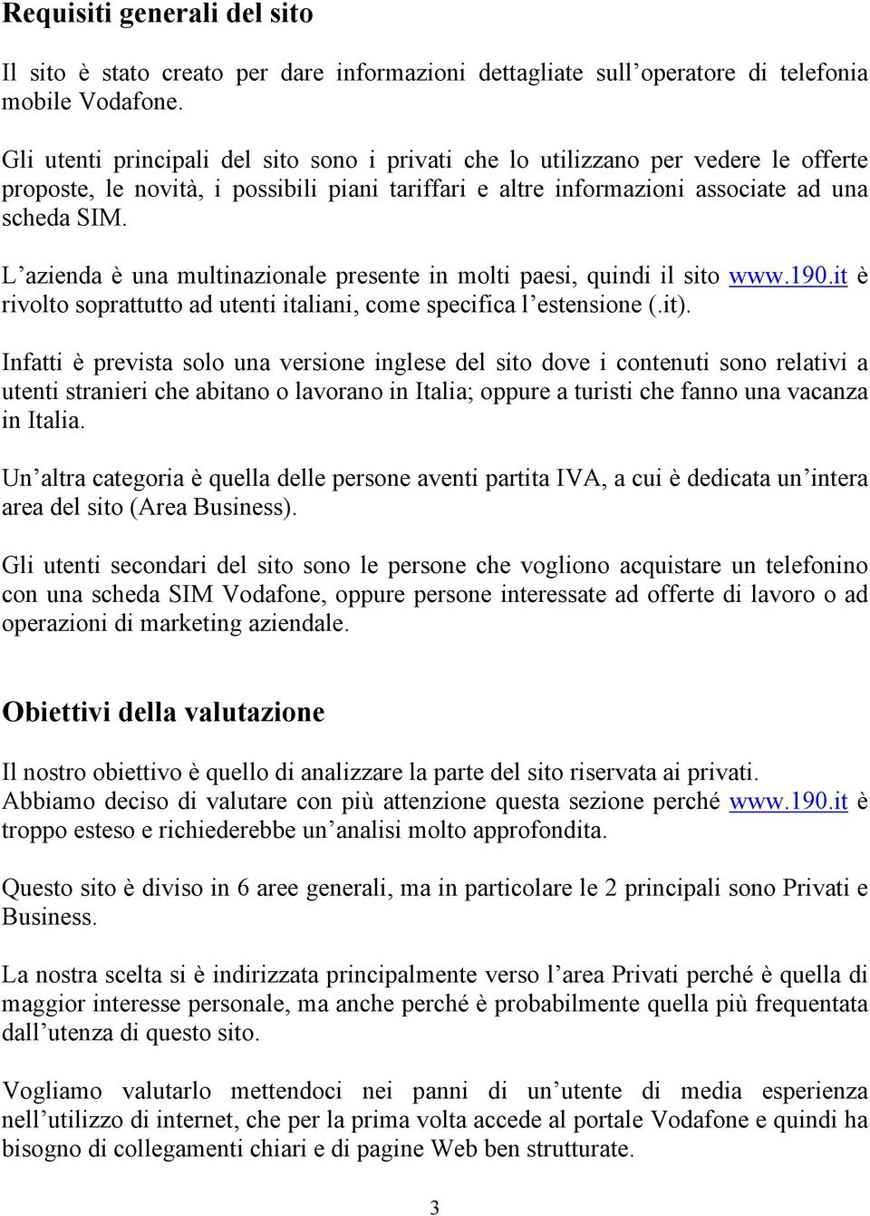 L azienda è una multinazionale presente in molti paesi, quindi il sito www.190.it è rivolto soprattutto ad utenti italiani, come specifica l estensione (.it).