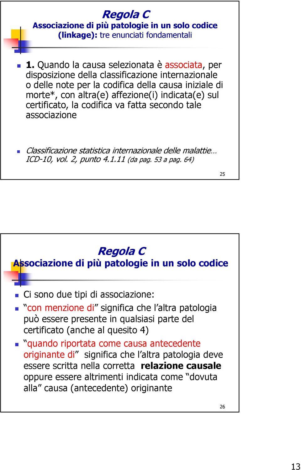 certificato, la codifica va fatta secondo tale associazione Classificazione statistica internazionale delle malattie ICD-10, vol. 2, punto 4.1.11 (da pag. 53 a pag.