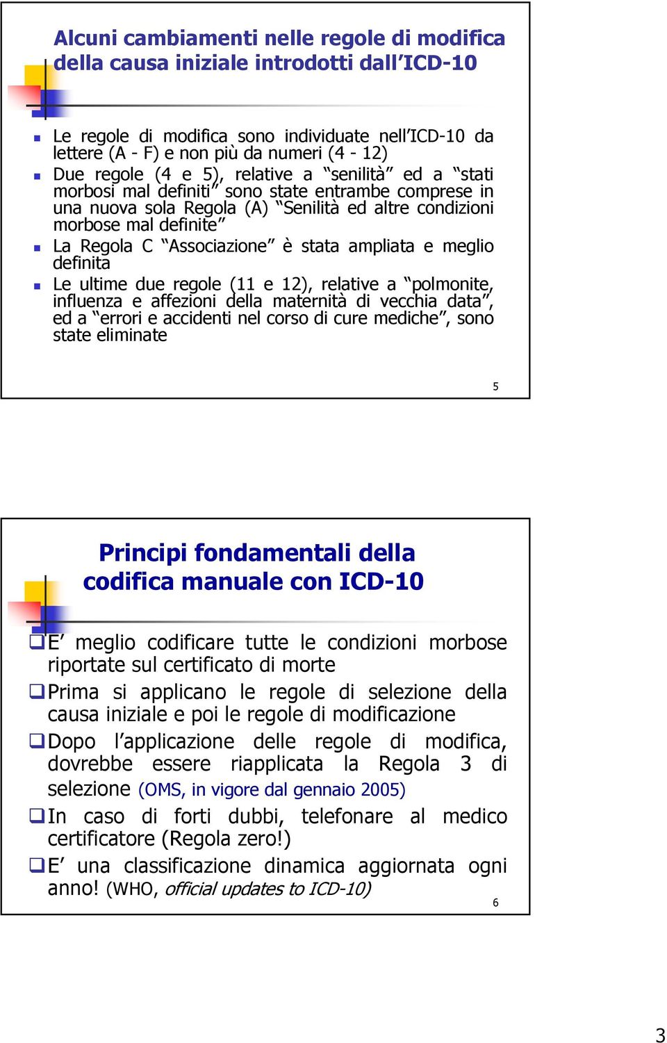 ampliata e meglio definita Le ultime due regole (11 e 12), relative a polmonite, influenza e affezioni della maternità di vecchia data, ed a errori e accidenti nel corso di cure mediche, sono state