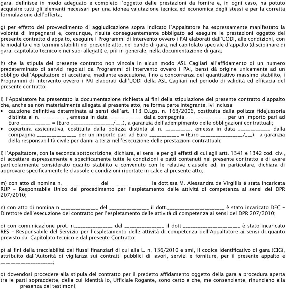 comunque, risulta conseguentemente obbligato ad eseguire le prestazioni oggetto del presente contratto d appalto, eseguire i Programmi di Intervento ovvero i PAI elaborati dall UODI, alle condizioni,