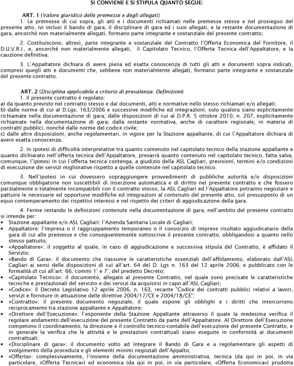 restante documentazione di gara, ancorché non materialmente allegati, formano parte integrante e sostanziale del presente contratto; 2.