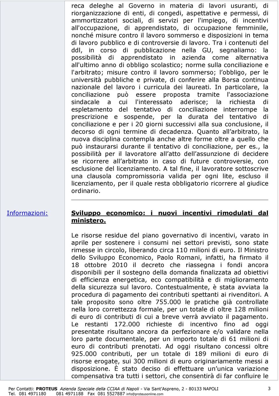 Tra i contenuti del ddl, in corso di pubblicazione nella GU, segnaliamo: la possibilità di apprendistato in azienda come alternativa all'ultimo anno di obbligo scolastico; norme sulla conciliazione e