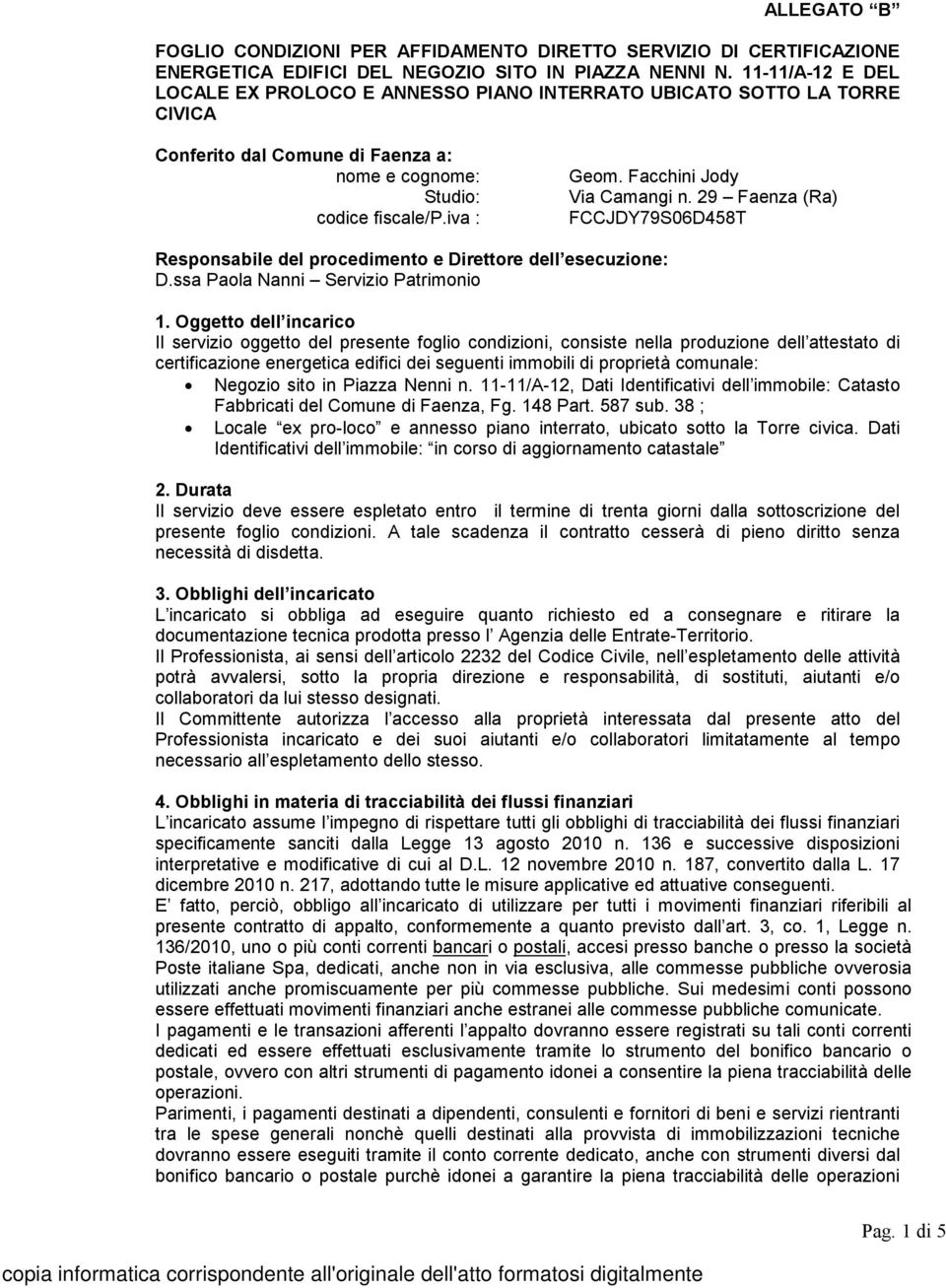 Facchini Jody Via Camangi n. 29 Faenza (Ra) FCCJDY79S06D458T Responsabile del procedimento e Direttore dell esecuzione: D.ssa Paola Nanni Servizio Patrimonio 1.