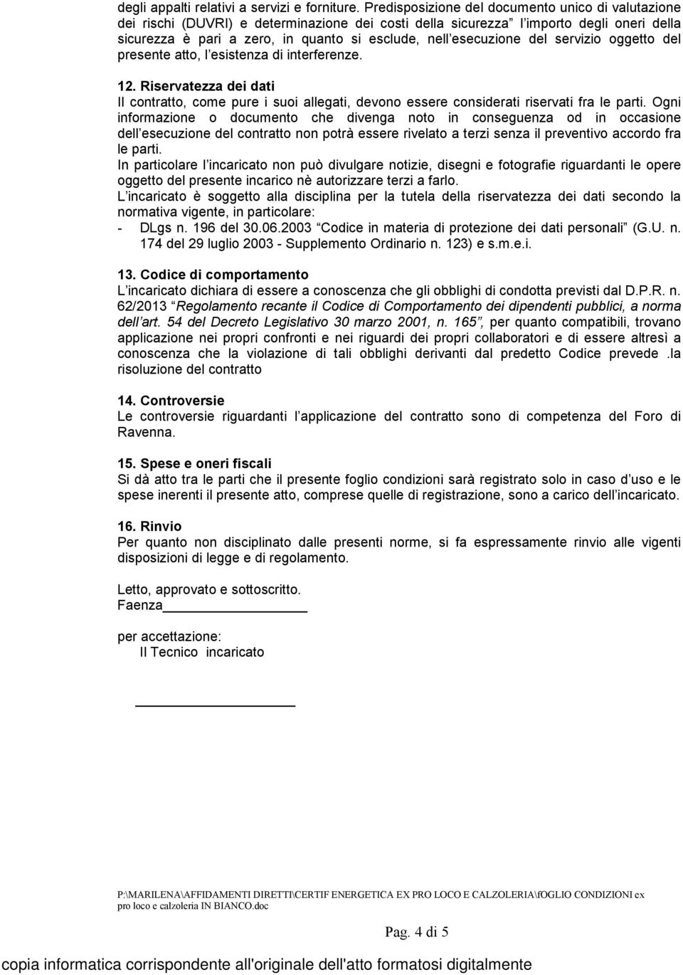 esecuzione del servizio oggetto del presente atto, l esistenza di interferenze. 12. Riservatezza dei dati Il contratto, come pure i suoi allegati, devono essere considerati riservati fra le parti.