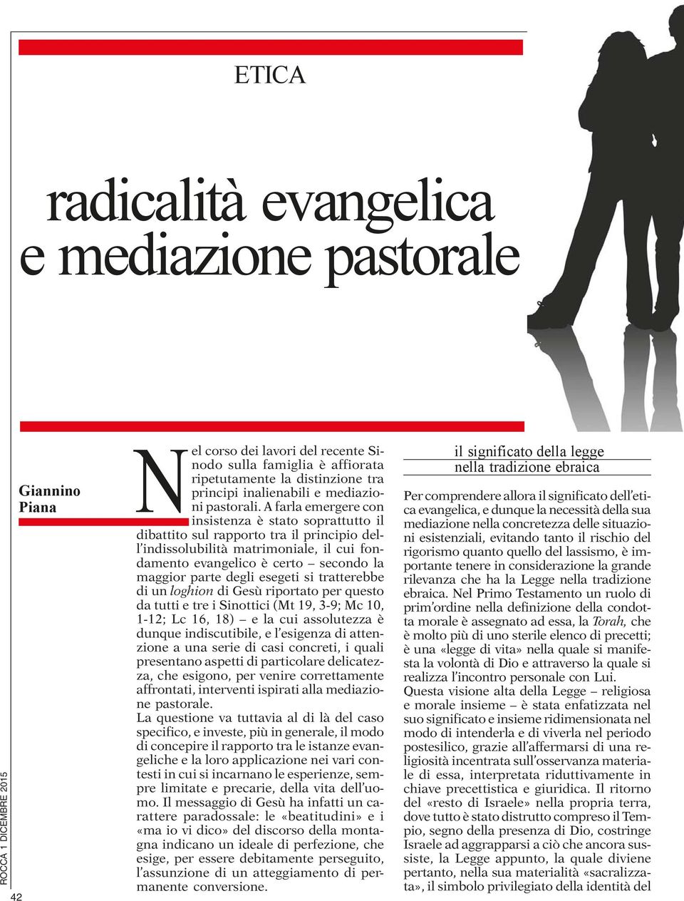 A farla emergere con insistenza è stato soprattutto il dibattito sul rapporto tra il principio dell indissolubilità matrimoniale, il cui fondamento evangelico è certo secondo la maggior parte degli