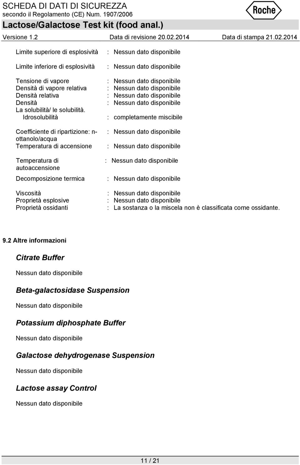 Idrosolubilità Coefficiente di ripartizione: n- ottanolo/acqua Temperatura di accensione Temperatura di autoaccensione