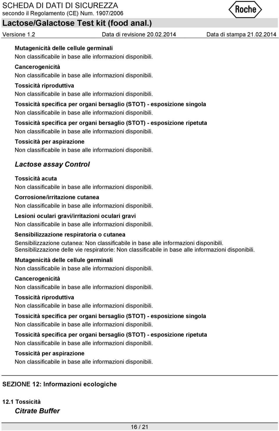 cutanea Sensibilizzazione cutanea: Sensibilizzazione delle vie respiratorie:  (STOT) - esposizione ripetuta Tossicità per aspirazione SEZIONE 12: Informazioni ecologiche 12.