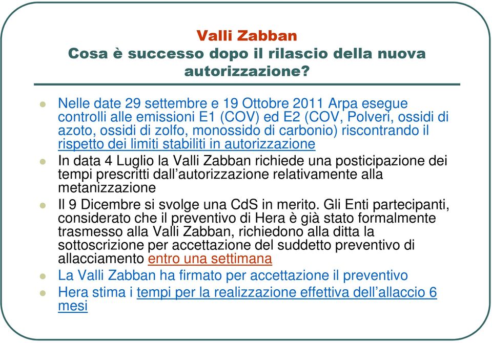 limiti stabiliti in autorizzazione In data 4 Luglio la Valli Zabban richiede una posticipazione dei tempi prescritti dall autorizzazione relativamente alla metanizzazione Il 9 Dicembre si svolge una