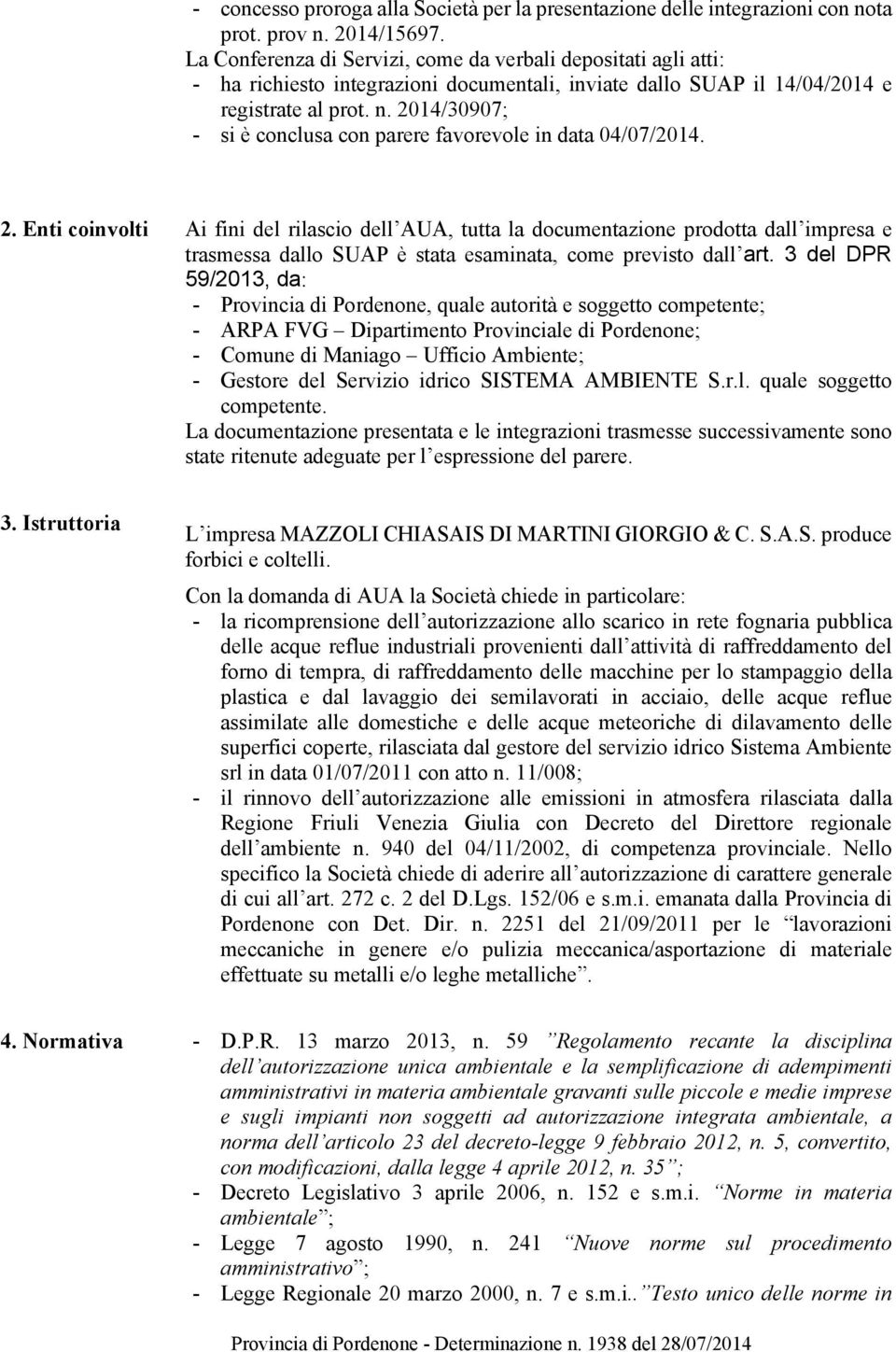 2014/30907; - si è conclusa con parere favorevole in data 04/07/2014. 2.