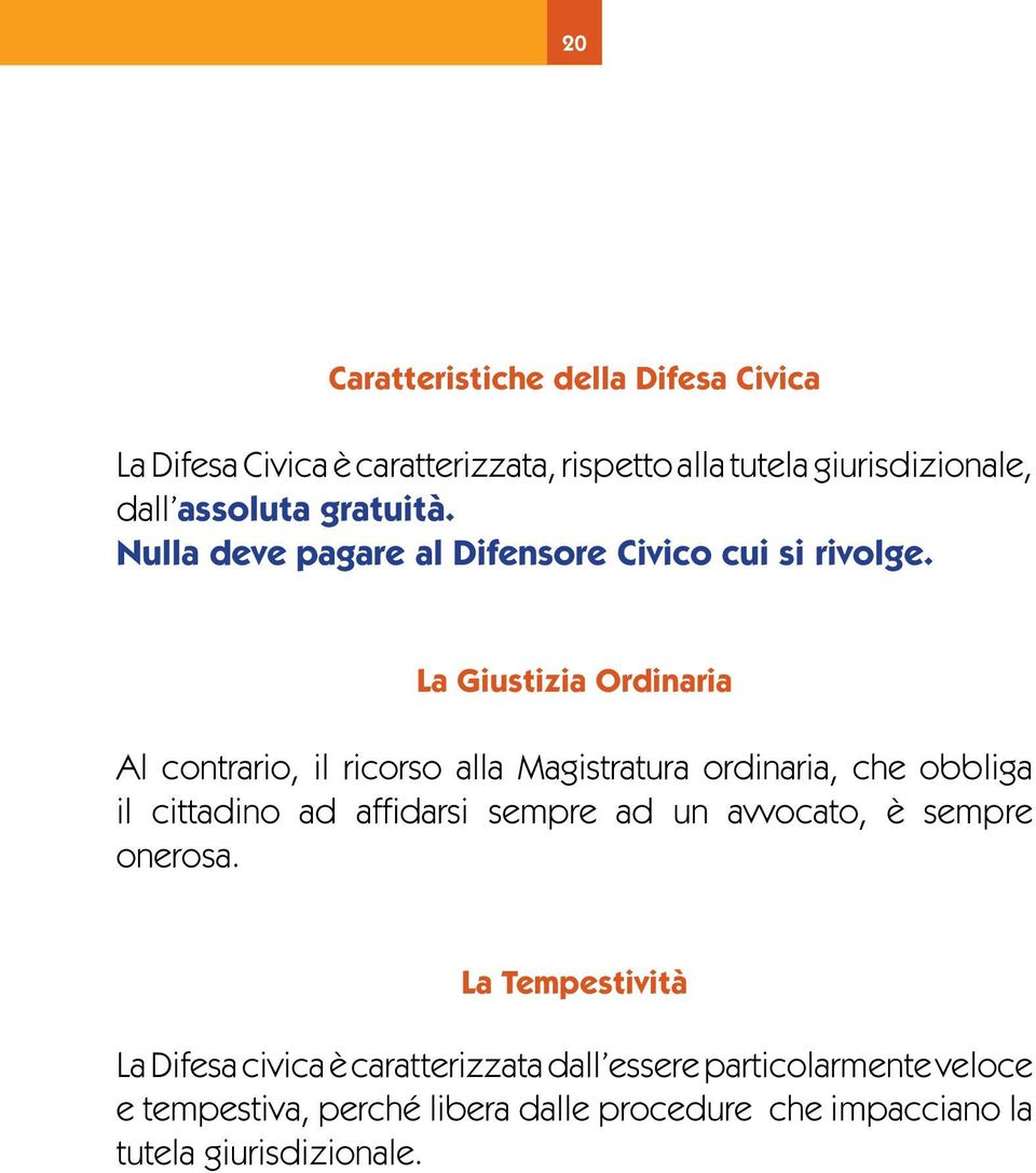 La Giustizia Ordinaria Al contrario, il ricorso alla Magistratura ordinaria, che obbliga il cittadino ad affidarsi sempre ad un