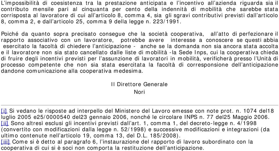 Poiché da quanto sopra precisato consegue che la società cooperativa, all atto di perfezionare il rapporto associativo con un lavoratore, potrebbe avere interesse a conoscere se questi abbia