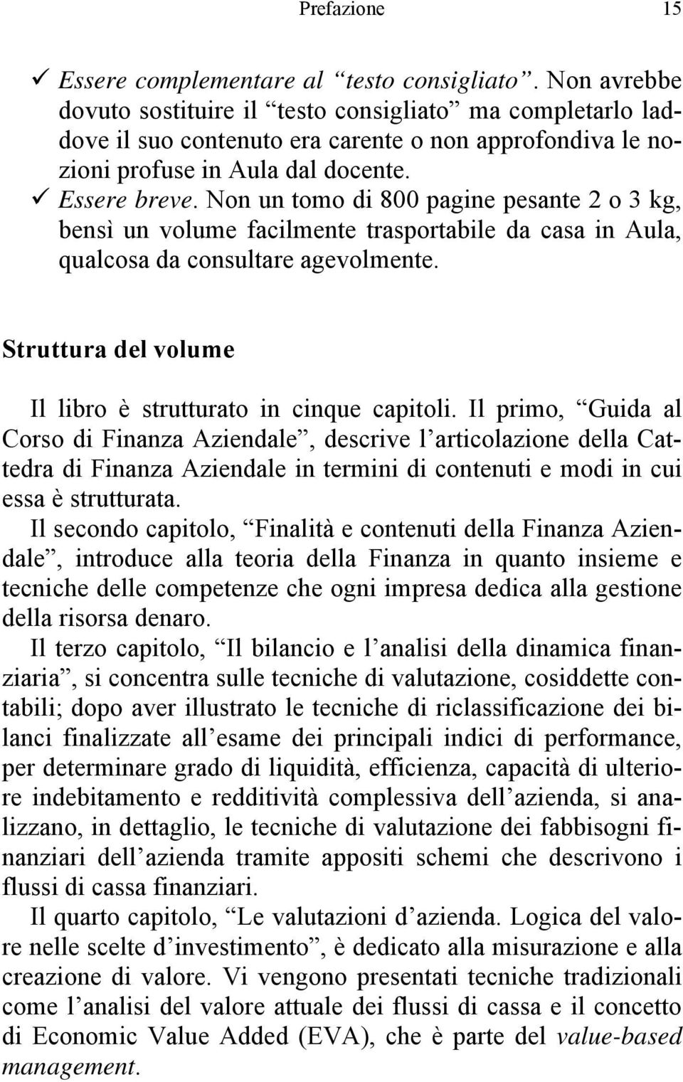 Non un tomo di 800 pagine pesante 2 o 3 kg, bensì un volume facilmente trasportabile da casa in Aula, qualcosa da consultare agevolmente.