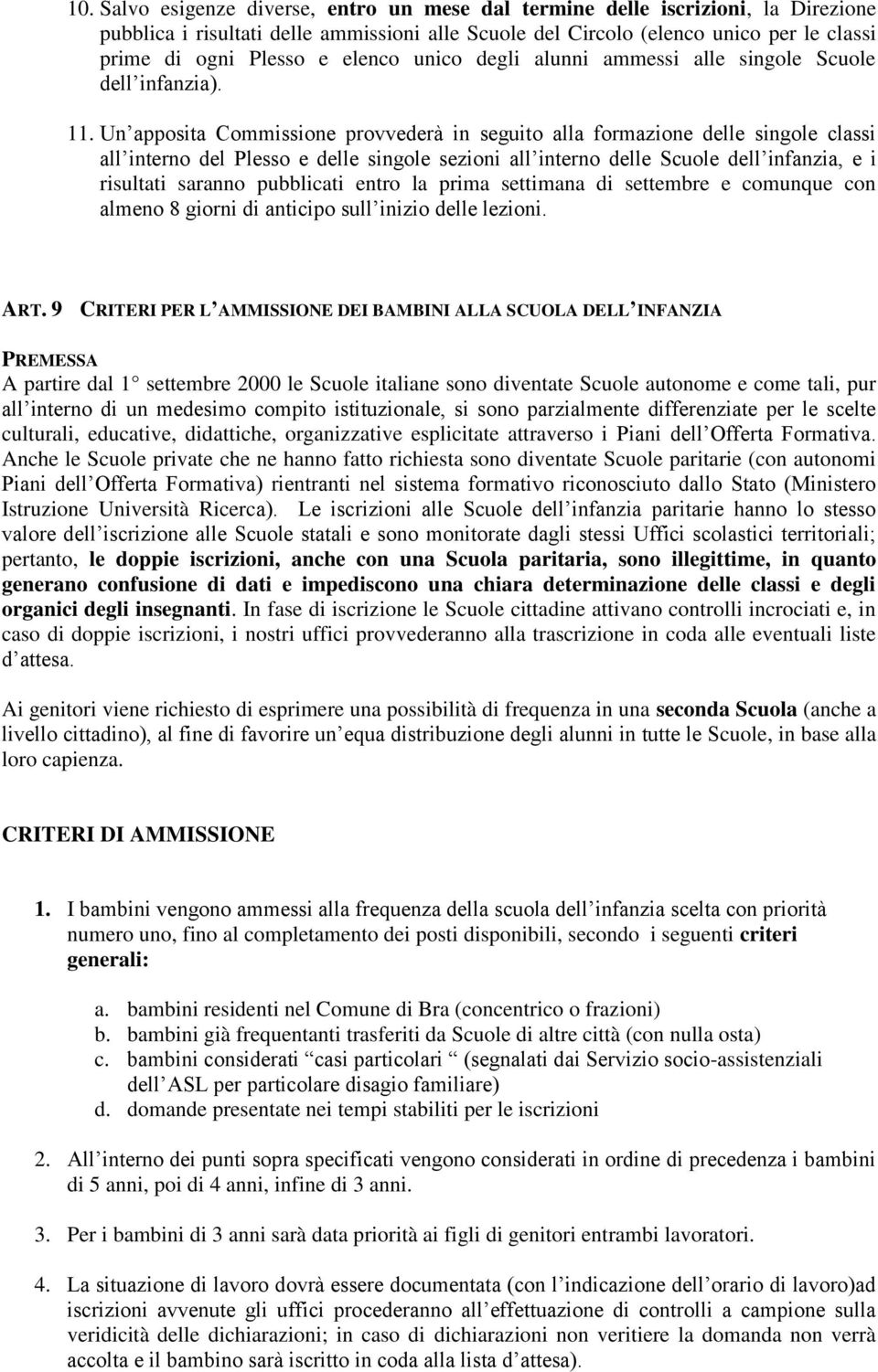 Un apposita Commissione provvederà in seguito alla formazione delle singole classi all interno del Plesso e delle singole sezioni all interno delle Scuole dell infanzia, e i risultati saranno