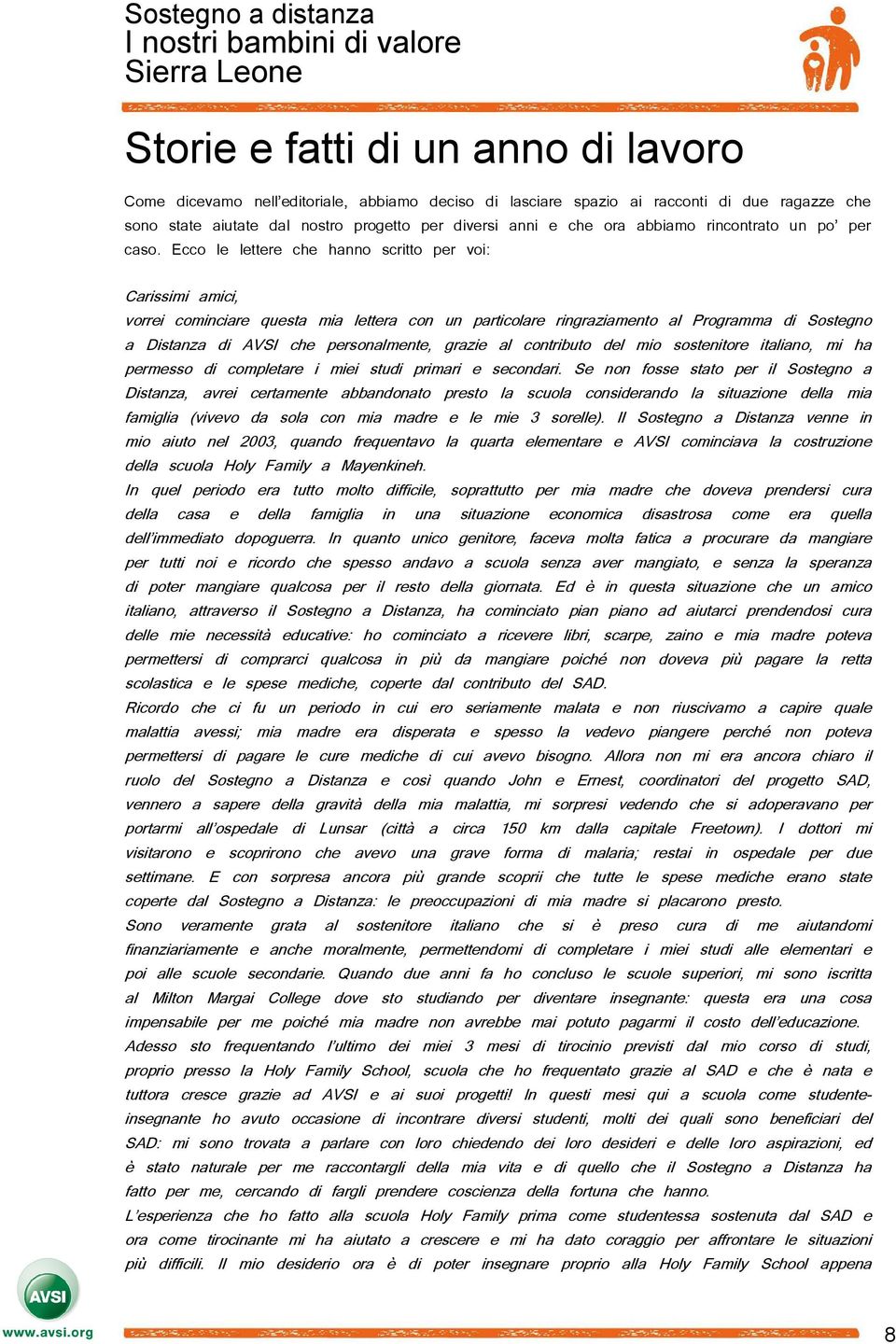 Ecco le lettere che hanno scritto per voi: Carissimi amici, vorrei cominciare questa mia lettera con un particolare ringraziamento al Programma di Sostegno a Distanza di AVSI che personalmente,