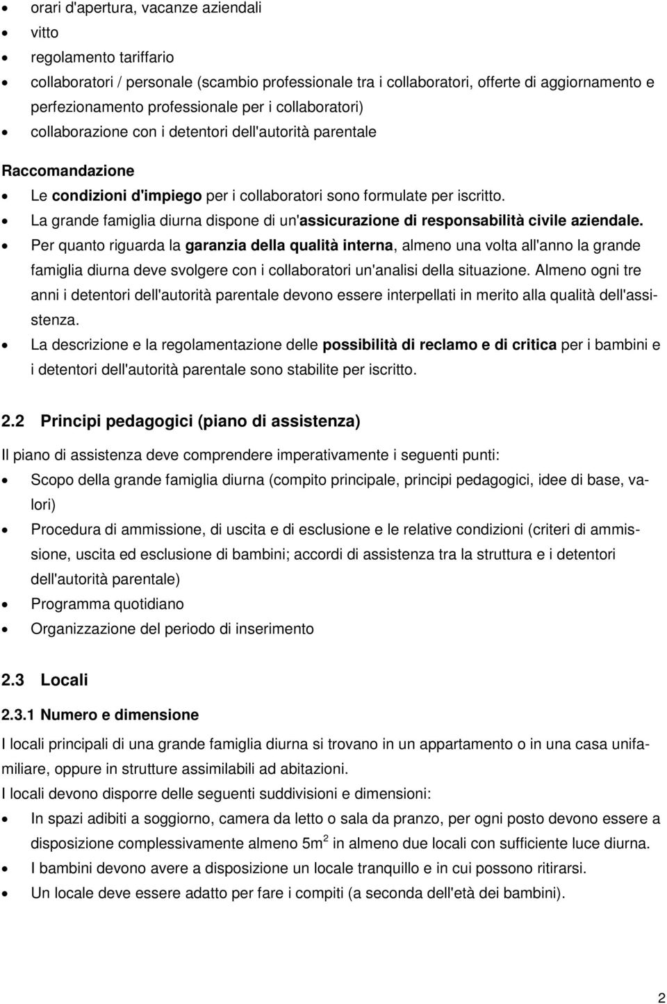 La grande famiglia diurna dispone di un'assicurazione di responsabilità civile aziendale.