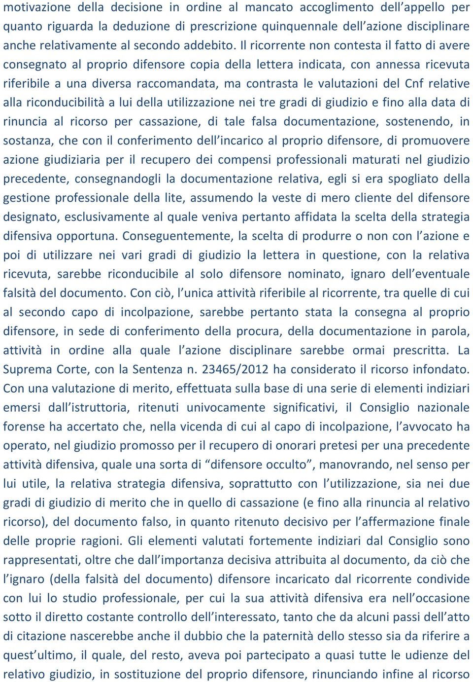 Il ricorrente non contesta il fatto di avere consegnato al proprio difensore copia della lettera indicata, con annessa ricevuta riferibile a una diversa raccomandata, ma contrasta le valutazioni del