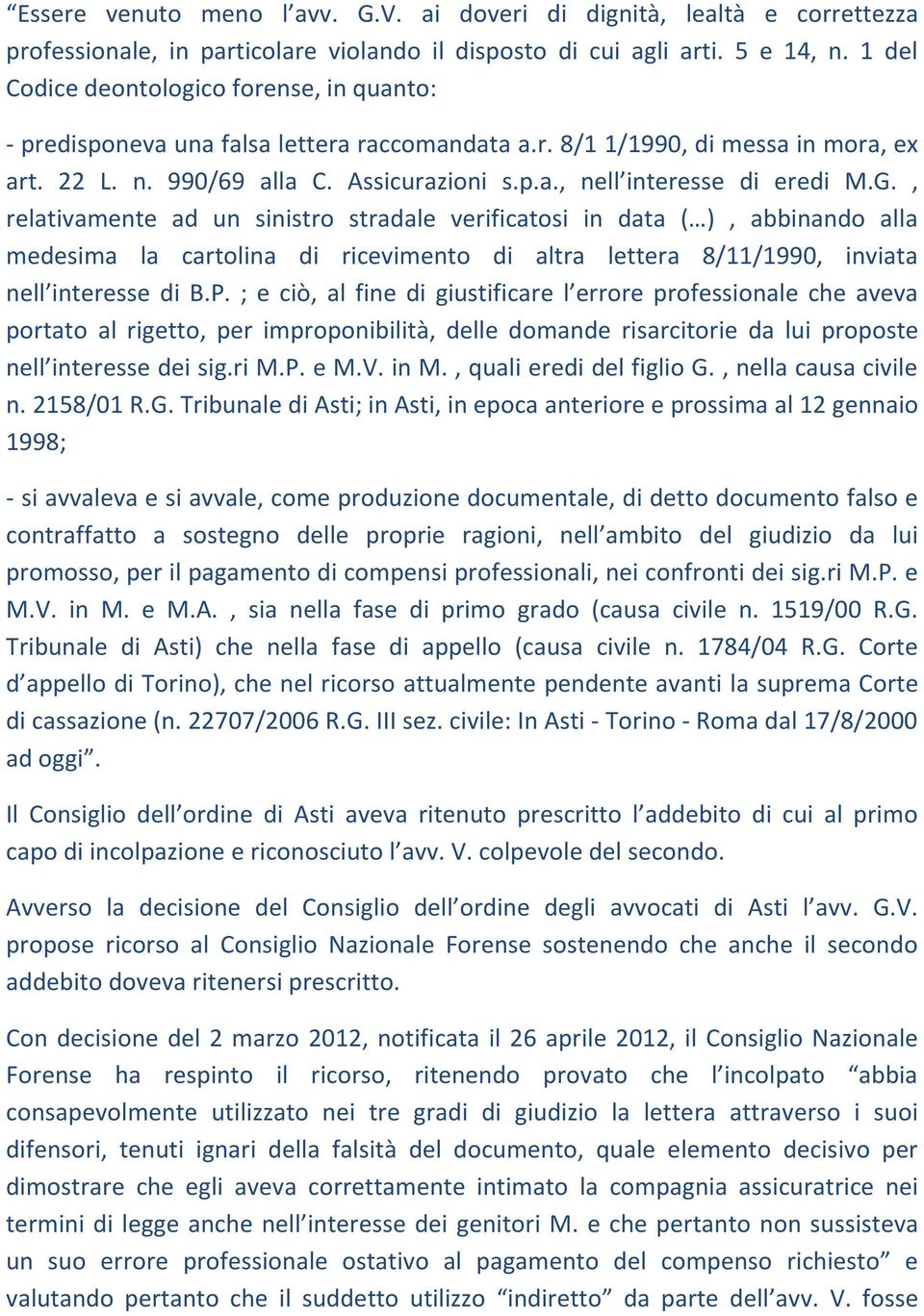 G., relativamente ad un sinistro stradale verificatosi in data ( ), abbinando alla medesima la cartolina di ricevimento di altra lettera 8/11/1990, inviata nell interesse di B.P.