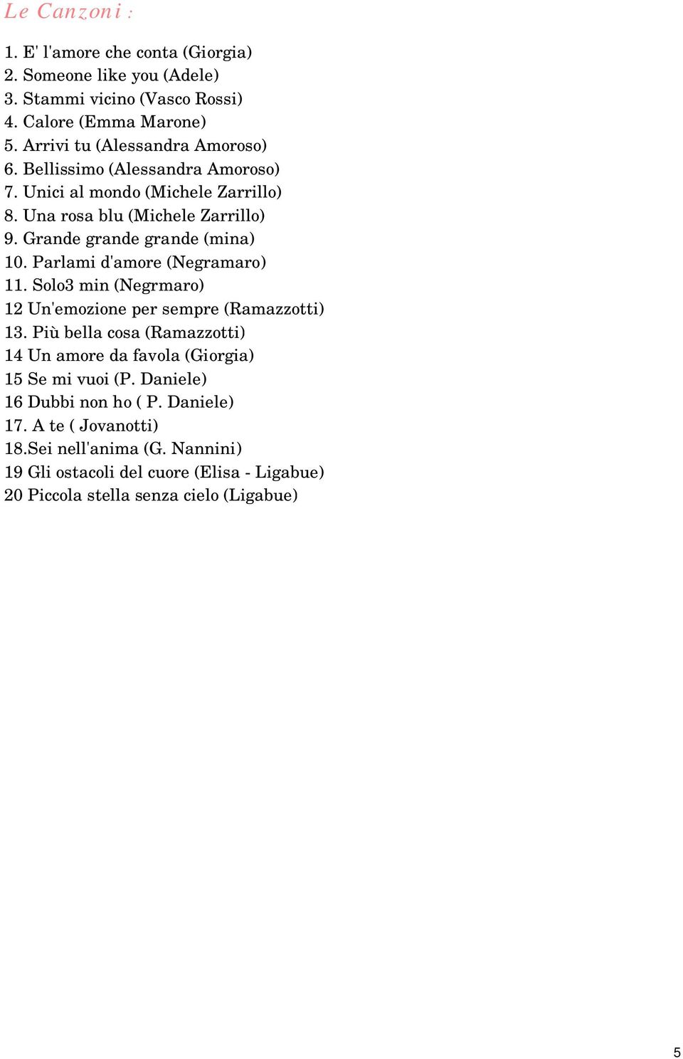 Grande grande grande (mina) 10. Parlami d'amore (Negramaro) 11. Solo3 min (Negrmaro) 12 Un'emozione per sempre (Ramazzotti) 13.