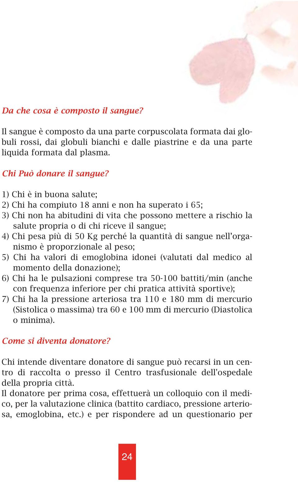 1) Chi è in buona salute; 2) Chi ha compiuto 18 anni e non ha superato i 65; 3) Chi non ha abitudini di vita che possono mettere a rischio la salute propria o di chi riceve il sangue; 4) Chi pesa più