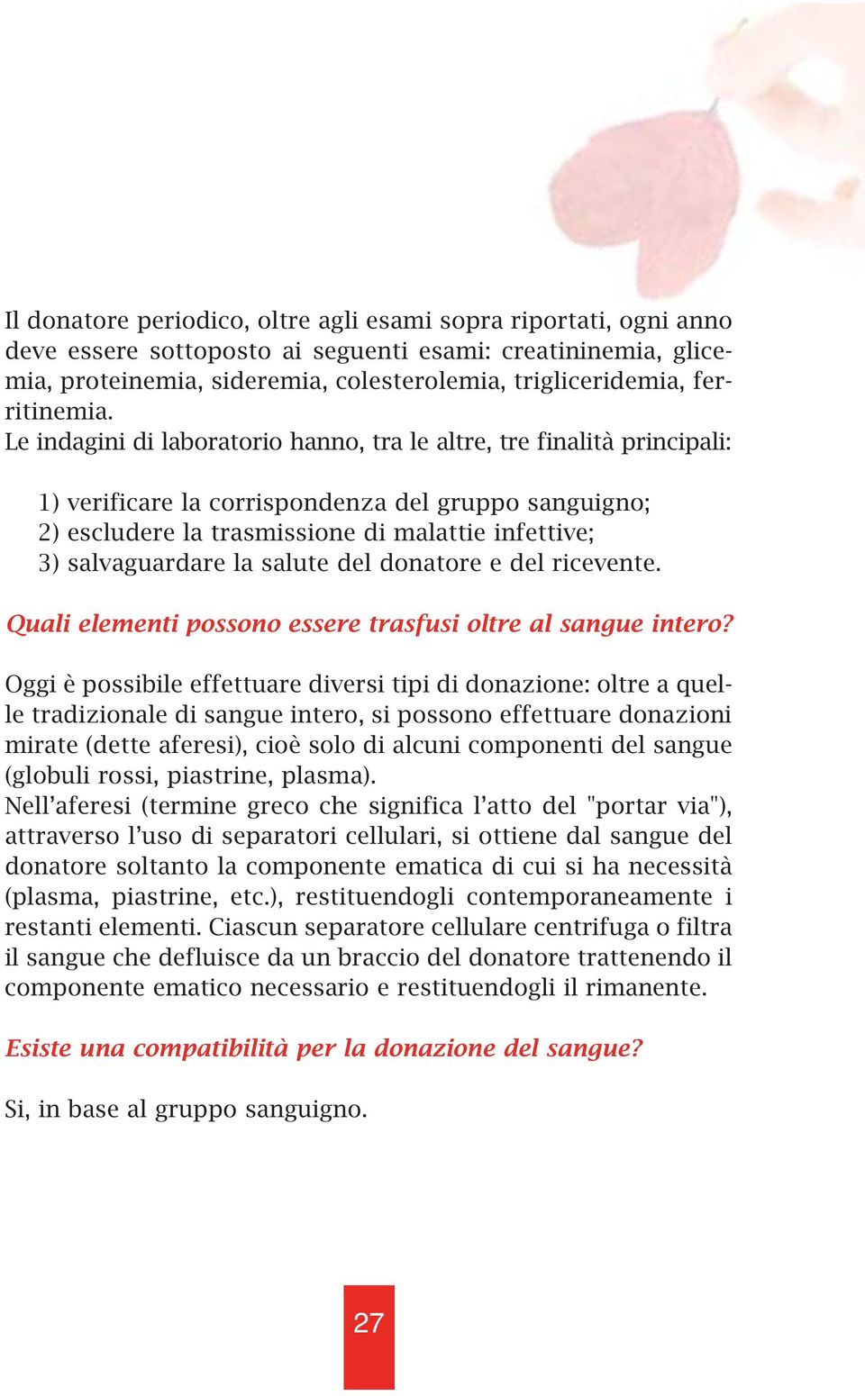 Le indagini di laboratorio hanno, tra le altre, tre finalità principali: 1) verificare la corrispondenza del gruppo sanguigno; 2) escludere la trasmissione di malattie infettive; 3) salvaguardare la