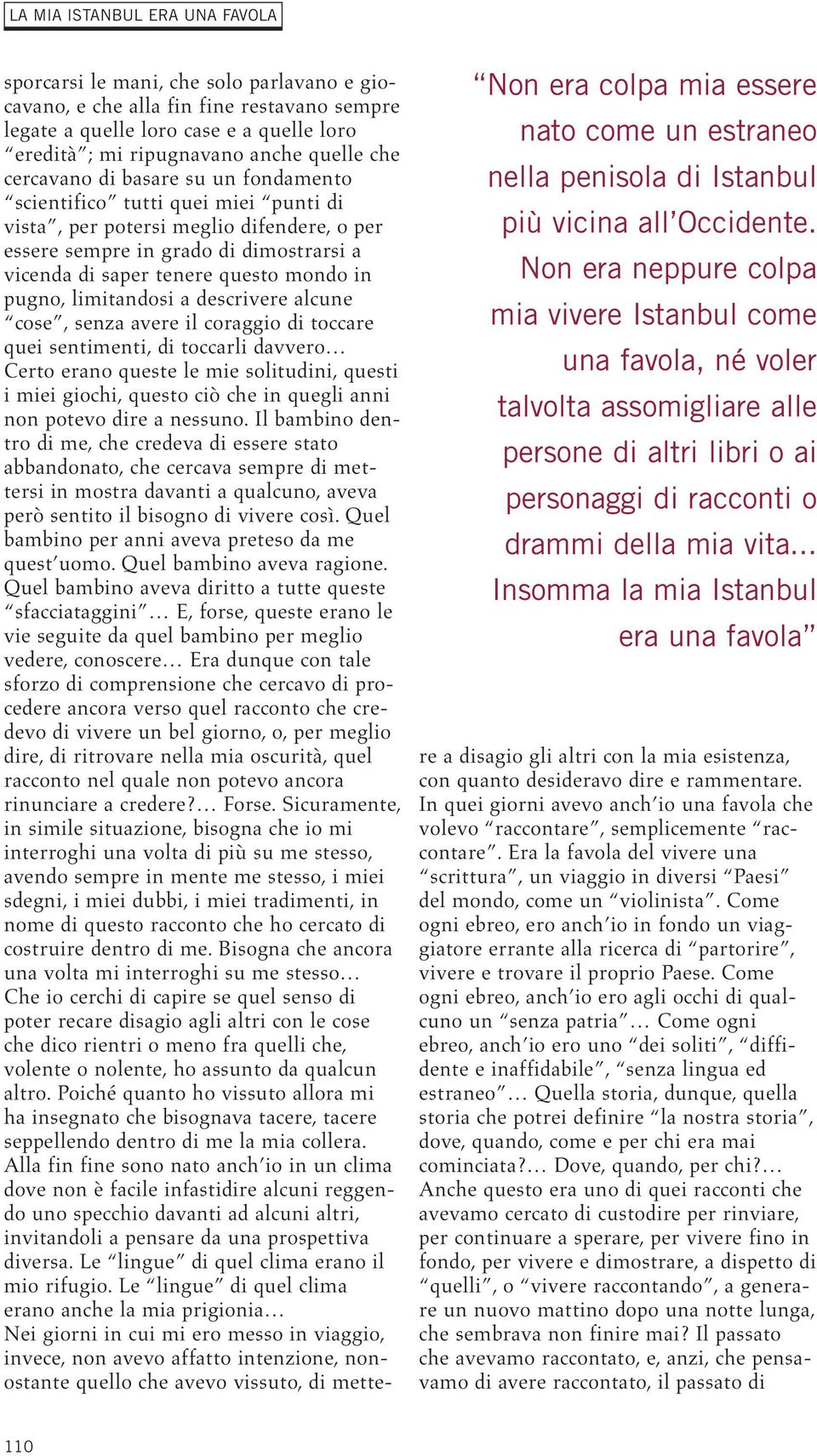 .. Insomma la mia Istanbul era una favola sporcarsi le mani, che solo parlavano e giocavano, e che alla fin fine restavano sempre legate a quelle loro case e a quelle loro eredità ; mi ripugnavano