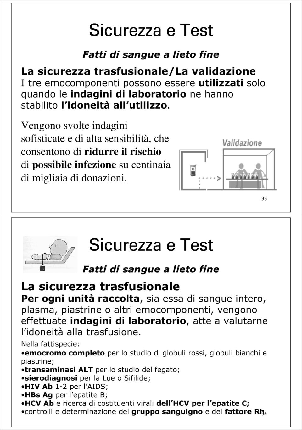 33 Sicurezza e Test Fatti di sangue a lieto fine La sicurezza trasfusionale Per ogni unità raccolta, sia essa di sangue intero, plasma, piastrine o altri emocomponenti, vengono effettuate indagini di