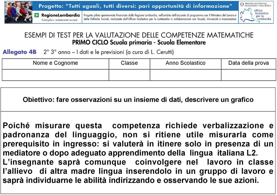 padronanza del linguaggio, non si ritiene utile misurarla come prerequisito in ingresso: si valuterà in itinere solo in presenza di un mediatore o