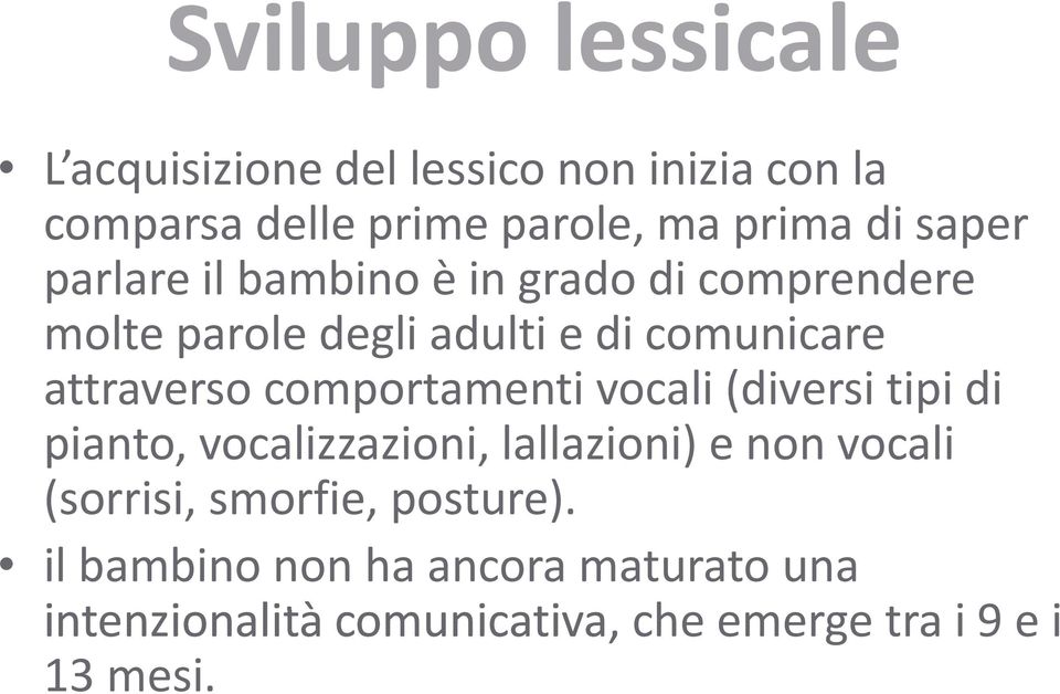 attraverso comportamenti vocali (diversitipi di pianto, vocalizzazioni, lallazioni) e non vocali (sorrisi,