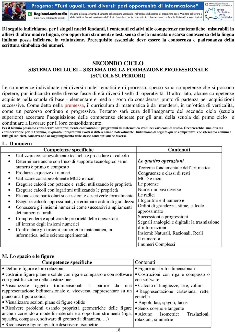 SECONDO CICLO SISTEMA DEI LICEI SISTEMA DELLA FORMAZIONE PROFESSIONALE (SCUOLE SUPERIORI) Le competenze individuate nei diversi nuclei tematici e di processo, spesso sono competenze che si possono