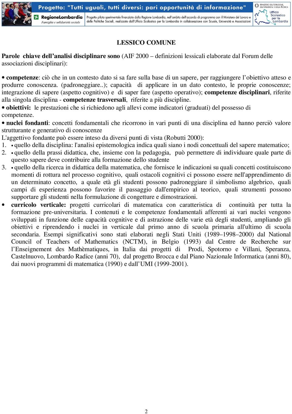 .); capacità di applicare in un dato contesto, le proprie conoscenze; integrazione di sapere (aspetto cognitivo) e di saper fare (aspetto operativo); competenze disciplinari, riferite alla singola