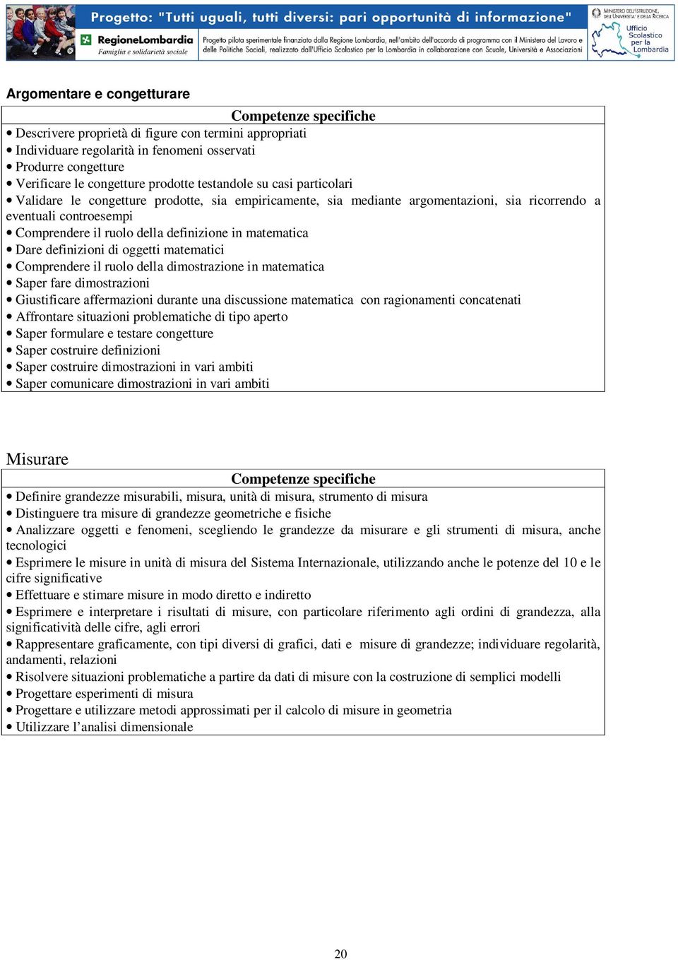 definizioni di oggetti matematici Comprendere il ruolo della dimostrazione in matematica Saper fare dimostrazioni Giustificare affermazioni durante una discussione matematica con ragionamenti